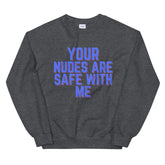 Your Nudes Are Safe With Me Unisex Sweatshirt
